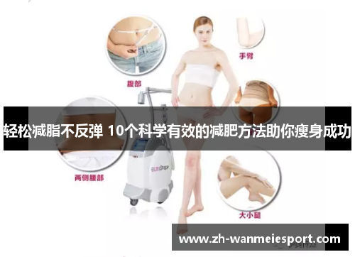 轻松减脂不反弹 10个科学有效的减肥方法助你瘦身成功 轻松减脂不反弹 10个科学有效的减肥方法助你瘦身成功