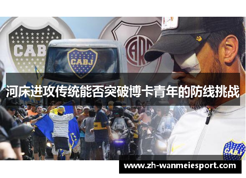 河床进攻传统能否突破博卡青年的防线挑战